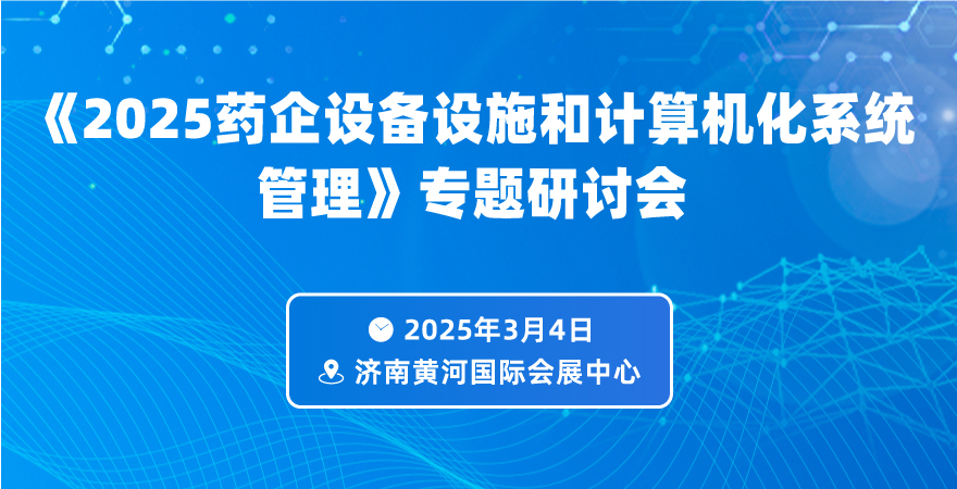 2025藥企設(shè)備設(shè)施和計(jì)算機(jī)化系統(tǒng)管理專(zhuān)題研討會(huì)